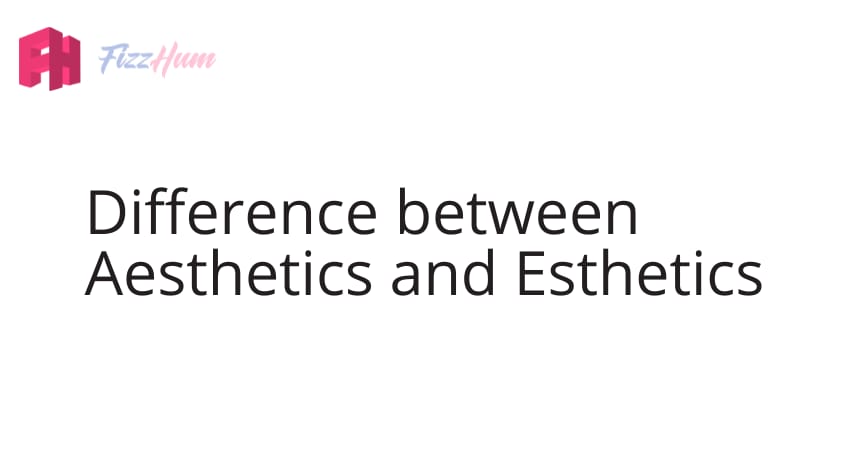 Difference between Aesthetics and Esthetics